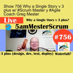 Show 756 Why a Single Story v 3 plus w/ #Scrum Master y #Agile Coach Greg Mester