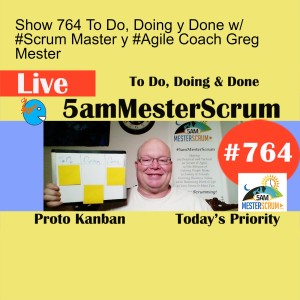 Show 764 To Do, Doing y Done w/ #Scrum Master y #Agile Coach Greg Mester
