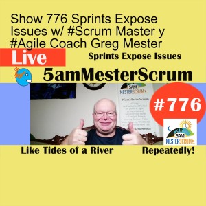 Show 776 Sprints Expose Issues w/ #Scrum Master y #Agile Coach Greg Mester