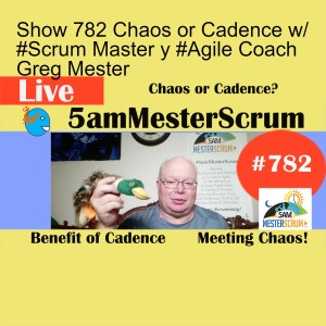 Show 782 Chaos or Cadence w/ #Scrum Master y #Agile Coach Greg Mester