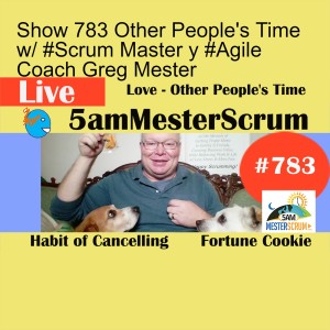 Show 783 Other People‘s Time w/ #Scrum Master y #Agile Coach Greg Mester