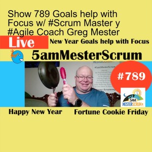 Show 789 Goals help with Focus w/ #Scrum Master y #Agile Coach Greg Mester