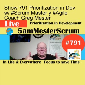 Show 791 Prioritization in Dev w/ #Scrum Master y #Agile Coach Greg Mester