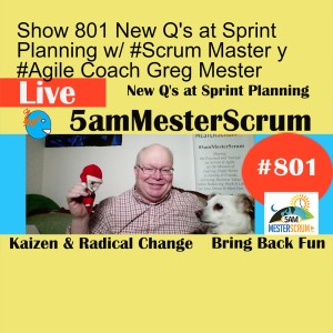 Show 801 New Q’s at Sprint Planning w/ #Scrum Master y #Agile Coach Greg Mester
