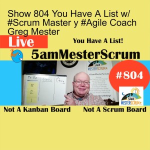 Show 804 You Have A List w/ #Scrum Master y #Agile Coach Greg Mester