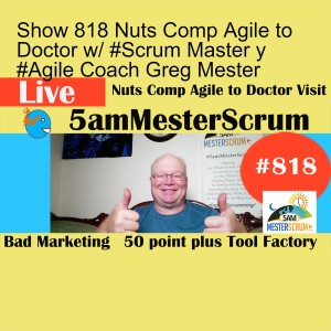 Show 818 Nuts Comp Agile to Doctor w/ #Scrum Master y #Agile Coach Greg Mester