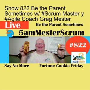 Show 822 Be the Parent Sometimes w/ #Scrum Master y #Agile Coach Greg Mester