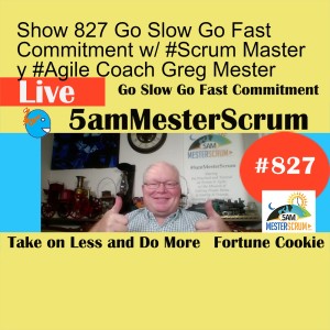 Show 827 Go Slow Go Fast Commitment w/ #Scrum Master y #Agile Coach Greg Mester