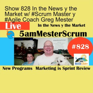 Show 828 In the News y the Market w/ #Scrum Master y #Agile Coach Greg Mester