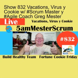 Show 832 Vacations, Virus y Cookie w/ #Scrum Master y #Agile Coach Greg Mester