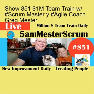 Show 851 $1M Team Train w/ #Scrum Master y #Agile Coach Greg Mester