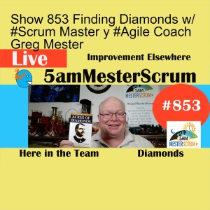 Show 853 Finding Diamonds w/ #Scrum Master y #Agile Coach Greg Mester