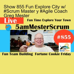 Show 855 Fun Explore City w/ #Scrum Master y #Agile Coach Greg Mester