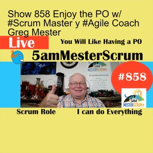 Show 858 Enjoy the PO w/ #Scrum Master y #Agile Coach Greg Mester