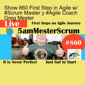 Show 860 First Step in Agile w/ #Scrum Master y #Agile Coach Greg Mester