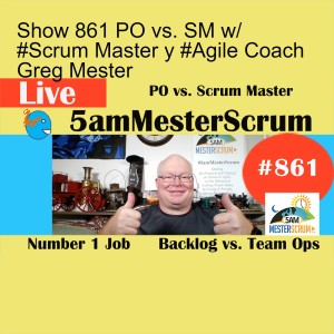 Show 861 PO vs. SM w/ #Scrum Master y #Agile Coach Greg Mester