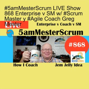 #5amMesterScrum LIVE Show 868 Enterprise v SM w/ #Scrum Master y #Agile Coach Greg Mester