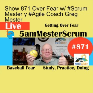 Show 871 Over Fear w/ #Scrum Master y #Agile Coach Greg Mester