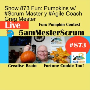 Show 873 Fun: Pumpkins w/ #Scrum Master y #Agile Coach Greg Mester