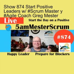 Show 874 Start Positive Leaders w/ #Scrum Master y #Agile Coach Greg Mester