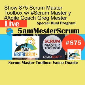 Show 875 Scrum Master Toolbox w/ #Scrum Master y #Agile Coach Greg Mester