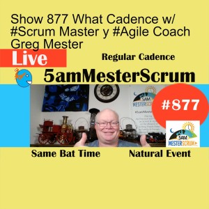 Show 877 What Cadence w/ #Scrum Master y #Agile Coach Greg Mester