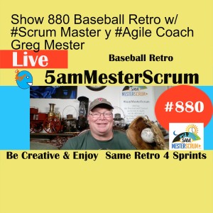 Show 880 Baseball Retro w/ #Scrum Master y #Agile Coach Greg Mester
