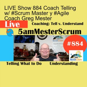 LIVE Show 884 Coach Telling w/ #Scrum Master y #Agile Coach Greg Mester