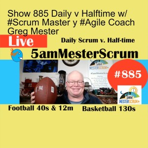Show 885 Daily v Halftime w/ #Scrum Master y #Agile Coach Greg Mester