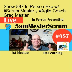 Show 887 In Person Exp w/ #Scrum Master y #Agile Coach Greg Mester