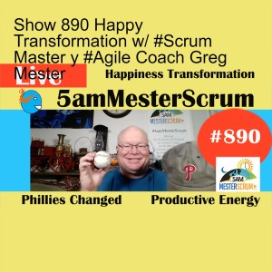 Show 890 Happy Transformation w/ #Scrum Master y #Agile Coach Greg Mester