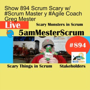 Show 894 Scrum Scary w/ #Scrum Master y #Agile Coach Greg Mester