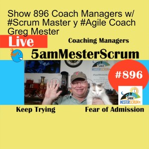 Show 896 Coach Managers w/ #Scrum Master y #Agile Coach Greg Mester