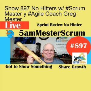 Show 897 No Hitters w/ #Scrum Master y #Agile Coach Greg Mester