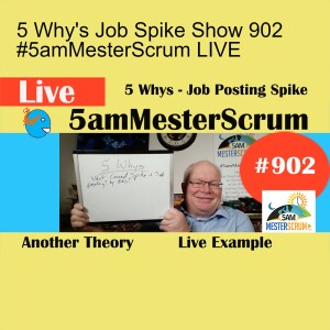 5 Why’s Job Spike Show 902 #5amMesterScrum LIVE
