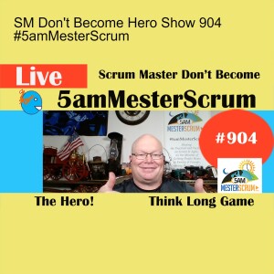 SM Don’t Become Hero Show 904 #5amMesterScrum