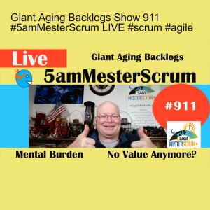 Giant Aging Backlogs Show 911 #5amMesterScrum LIVE #scrum #agile