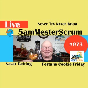 Never Try Never Get Show 973 #5amMesterScrum LIVE #scrum #agile