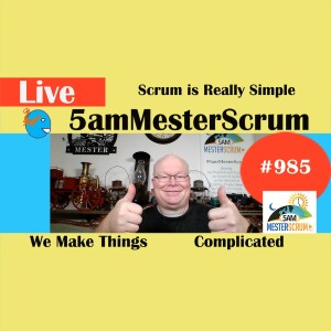 Its Too Complicated Show 985 #5amMesterScrum LIVE #scrum #agile