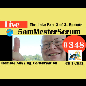 Show 348 Part 2 or 2 from the Lake Things Remote Does Not Provide5amMesterScrum