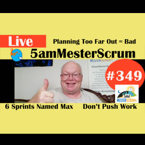 Show #349 Planning too far ahead 5amMesterScrum LIVE w/ Scrum Master & Agile Coach Greg Mester