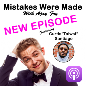 Mistakes Were Made With Ajay Fry & Curtis "Talwst" Santiago - Episode 4
