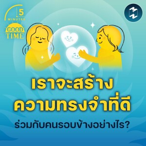 เราจะสร้างความทรงจำที่ดีร่วมกับคนรอบข้างอย่างไร? | 5M EP.1927