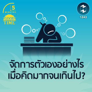 จัดการตัวเองอย่างไรเมื่อคิดมากจนเกินไป? | 5M EP.1243