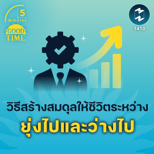 วิธีสร้างสมดุลให้ชีวิต ระหว่าง “ยุ่งไป” และ “ว่างไป” | 5M EP.1410