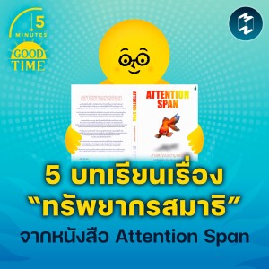 5 บทเรียนเรื่อง ”ทรัพยากรสมาธิ” จากหนังสือ Attention Span | 5M EP.1644