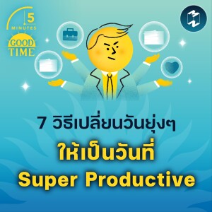 7 วิธีเปลี่ยนวันธรรมดาให้เป็นวันที่ Super Productive | 5M EP.1827
