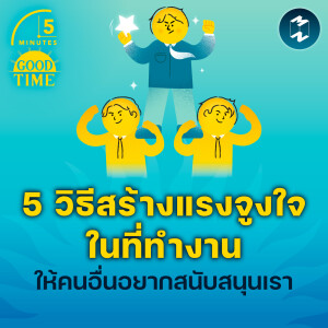 5 วิธีสร้างแรงจูงใจในที่ทำงาน ให้คนอื่นอยากสนับสนุนเรา | 5M EP.2051