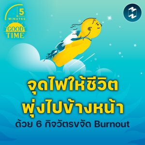 จุดไฟให้ชีวิตพุ่งไปข้างหน้าด้วย 6 กิจวัตรขจัด Burnout | 5M EP.2200