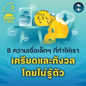 8 ความเชื่อเล็กๆ ที่ทำให้เราเครียดและกังวลโดยไม่รู้ตัว | 5M EP.2205